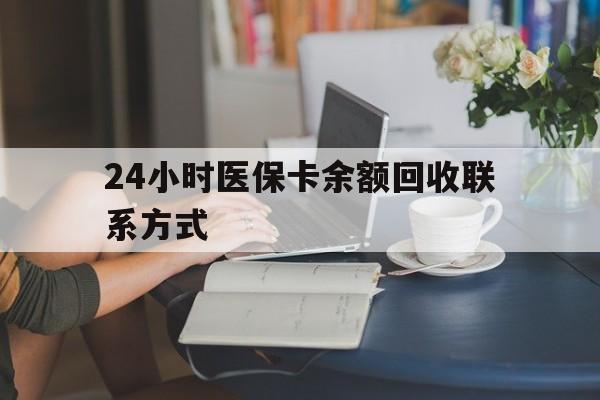 鄂州24小时医保卡余额回收联系方式(医保卡回收电话)