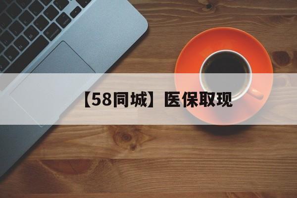 鄂州【58同城】医保取现(医保线上取现)
