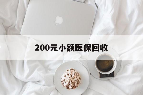 鄂州200元小额医保回收(小额医保取现)