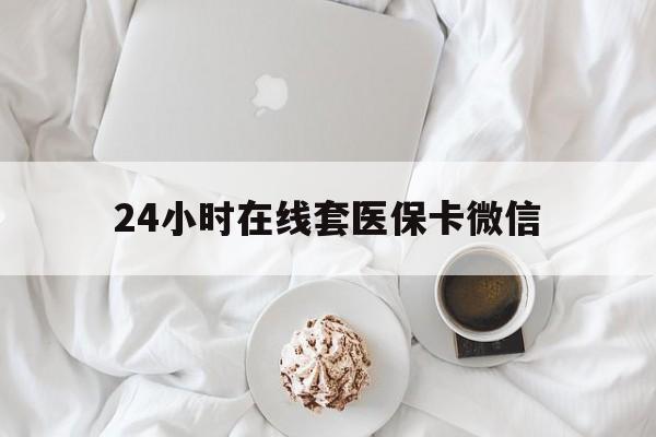 鄂州24小时在线套医保卡微信(200到500的小额医保提取)