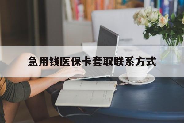 鄂州急用钱医保卡套取联系方式(24小时在线套医保联系方式)